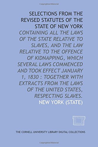 Stock image for Selections from the revised statutes of the state of New York: containing all the laws of the state relative to slaves, and the law relative to the offence . of the United States, respecting slaves. for sale by Revaluation Books