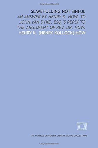 Stock image for Slaveholding not sinful: an answer by Henry K. How, to John Van Dyke, Esq.'s reply to the argument of Rev. Dr. How. for sale by Revaluation Books