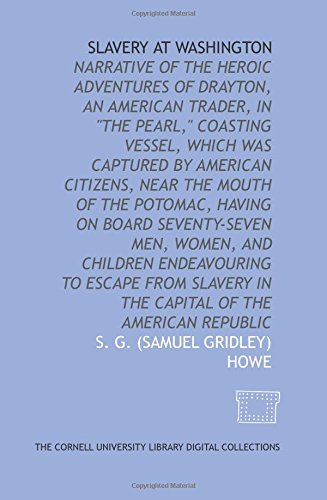 Stock image for Slavery at Washington: narrative of the heroic adventures of Drayton, an American trader, in "The pearl," coasting vessel, which was captured by American . and children endeavouring to escape from for sale by Revaluation Books