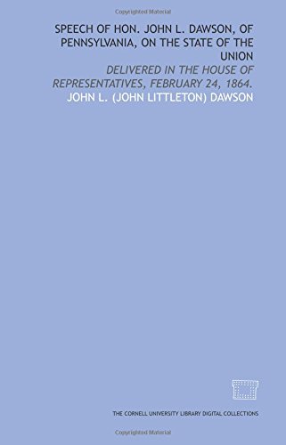 Stock image for Speech of Hon. John L. Dawson, of Pennsylvania, on the state of the Union: delivered in the House of Representatives, February 24, 1864. for sale by Revaluation Books