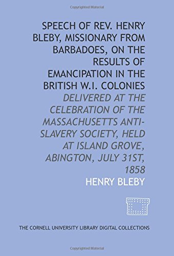 Imagen de archivo de Speech of Rev. Henry Bleby, missionary from Barbadoes, on the results of emancipation in the British W.I. colonies: delivered at the celebration of the . at Island Grove, Abington, July 31st, 1858 a la venta por Revaluation Books