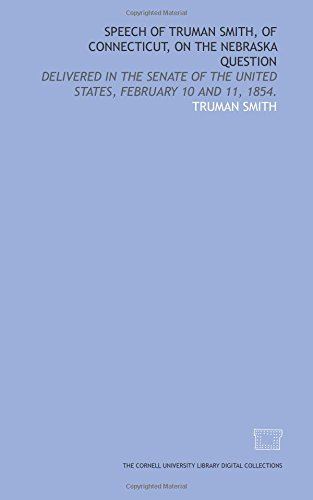 Stock image for Speech of Truman Smith, of Connecticut, on the Nebraska question: delivered in the Senate of the United States, February 10 and 11, 1854. for sale by Revaluation Books