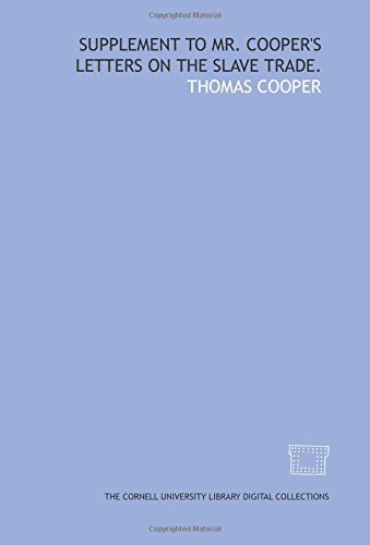 Supplement to Mr. Cooper's Letters on the slave trade. (9781429725507) by Cooper, Thomas