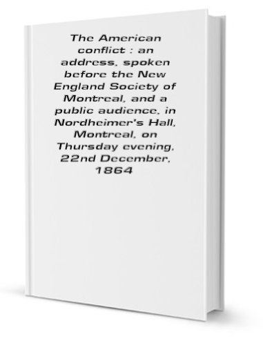 Stock image for The American conflict: an address, spoken before the New England Society of Montreal, and a public audience, in Nordheimer's Hall, Montreal, on Thursday evening, 22nd December, 1864 for sale by Revaluation Books
