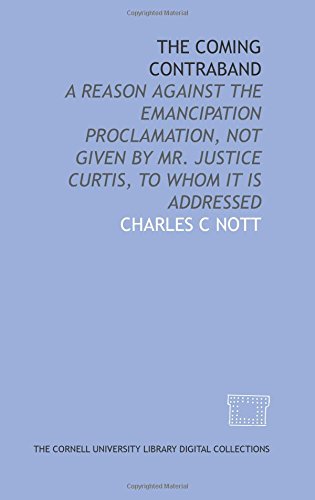 Imagen de archivo de The Coming contraband: a reason against the Emancipation Proclamation, not given by Mr. Justice Curtis, to whom it is addressed a la venta por Revaluation Books