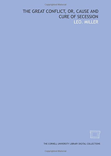 The Great conflict, or, Cause and cure of secession (9781429728300) by Miller, Leo.