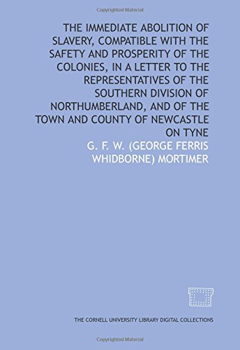 Beispielbild fr The Immediate abolition of slavery, compatible with the safety and prosperity of the colonies, in a letter to the representatives of the Southern . of the town and county of Newcastle on Tyne zum Verkauf von medimops