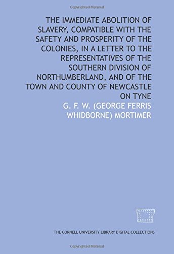9781429728645: The Immediate abolition of slavery, compatible with the safety and prosperity of the colonies, in a letter to the representatives of the Southern ... of the town and county of Newcastle on Tyne