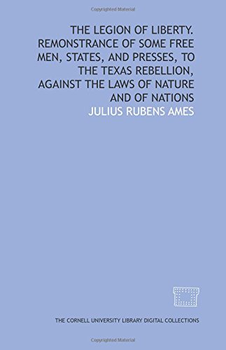 Stock image for The Legion of liberty. Remonstrance of some free men, states, and presses, to the Texas rebellion, against the laws of nature and of nations for sale by Revaluation Books
