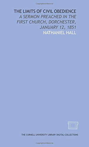 The Limits of civil obedience: a sermon preached in the First Church, Dorchester, January 12, 1851 (9781429729130) by Hall, Nathaniel