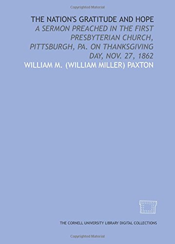 Stock image for The Nation's gratitude and hope: a sermon preached in the First Presbyterian Church, Pittsburgh, Pa. on Thanksgiving Day, Nov. 27, 1862 for sale by Revaluation Books