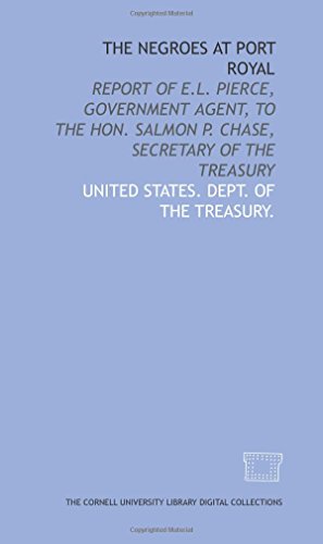 The Negroes at Port Royal: report of E.L. Pierce, government agent, to the Hon. Salmon P. Chase, Secretary of the Treasury (9781429729741) by States. Dept. Of The Treasury., United