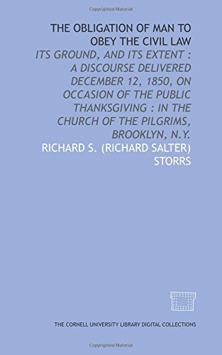 Stock image for The Obligation of man to obey the civil law: its ground, and its extent : a discourse delivered December 12, 1850, on occasion of the public Thanksgiving . the Church of the Pilgrims, Brooklyn, N.Y. for sale by Revaluation Books