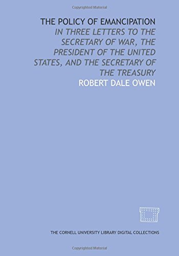 Stock image for The Policy of emancipation: in three letters to the Secretary of War, the President of the United States, and the Secretary of the Treasury for sale by Redux Books