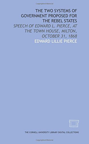 Stock image for The Two systems of government proposed for the rebel states: speech of Edward L. Pierce, at the Town House, Milton, October 31, 1868 for sale by Revaluation Books