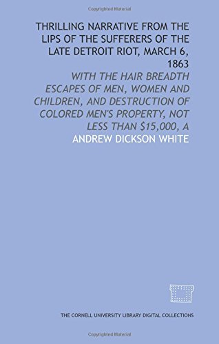 Thrilling narrative from the lips of the sufferers of the late Detroit riot, March 6, 1863 (9781429732352) by White, Andrew Dickson