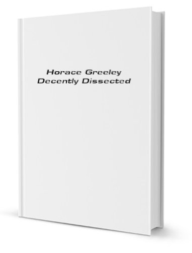 Imagen de archivo de Horace Greeley decently dissected, in a letter on Horace Greeley, addressed by A. Oakey Hall to Joseph Hoxie, esq., a la venta por Revaluation Books