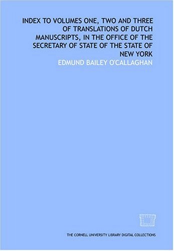 Index to volumes one, two and three of translations of Dutch manuscripts, in the office of the secretary of state of the state of New York (9781429736589) by O'Callaghan, Edmund Bailey