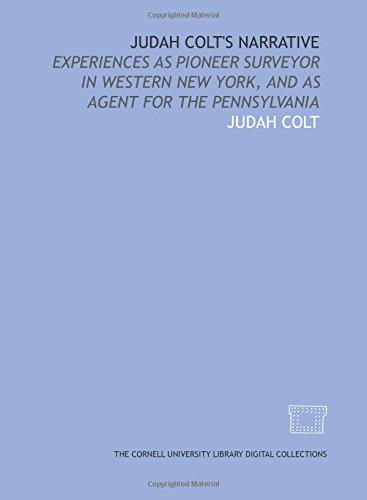 Beispielbild fr Judah Colt's narrative: experiences as pioneer surveyor in western New York, and as agent for the Pennsylvania zum Verkauf von Revaluation Books