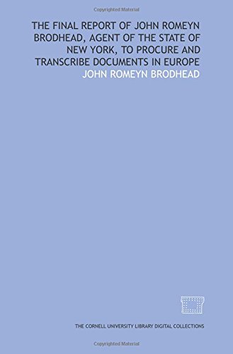 The final report of John Romeyn Brodhead, agent of the State of New York, to procure and transcribe documents in Europe (9781429738637) by Brodhead, John Romeyn
