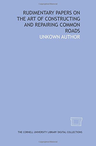 Imagen de archivo de Rudimentary papers on the art of constructing and repairing common roads a la venta por Revaluation Books