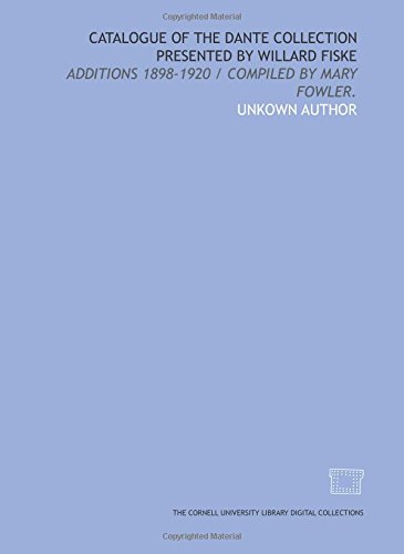 Stock image for Catalogue of the Dante collection presented by Willard Fiske: Additions 1898-1920 / compiled by Mary Fowler. for sale by Revaluation Books