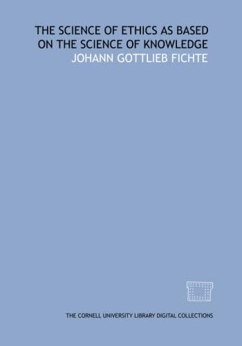 The science of ethics as based on the science of knowledge (9781429740630) by Fichte, Johann Gottlieb