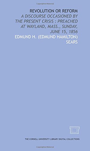 Stock image for Revolution or reform: a discourse occasioned by the present crisis : preached at Wayland, Mass., Sunday, June 15, 1856 for sale by Revaluation Books