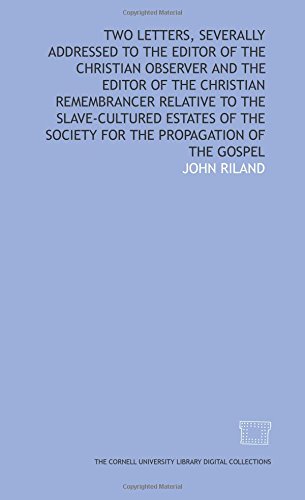 Stock image for Two letters, severally addressed to the editor of the Christian observer and the editor of the Christian remembrancer relative to the slave-cultured estates . Society for the Propagation of the Gospel for sale by Revaluation Books