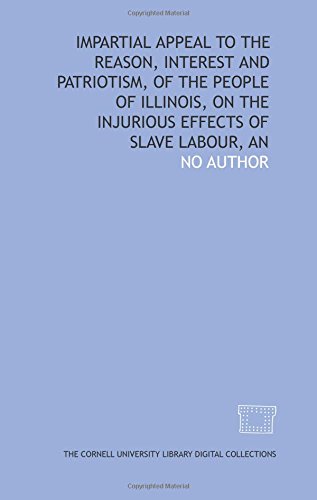 Stock image for Impartial appeal to the reason, interest and patriotism, of the people of Illinois, on the injurious effects of slave labour, An for sale by Revaluation Books