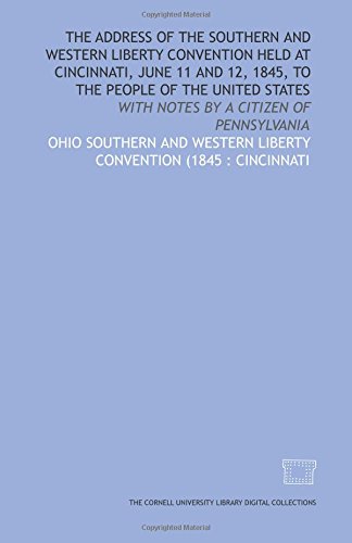Stock image for The Address of the Southern and Western Liberty Convention held at Cincinnati, June 11 and 12, 1845, to the people of the United States: with notes by a citizen of Pennsylvania for sale by Revaluation Books