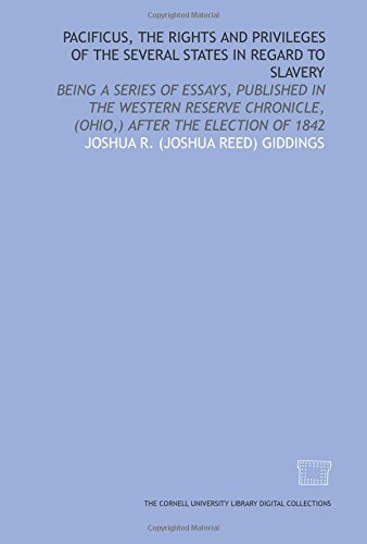 Stock image for Pacificus, the rights and privileges of the several states in regard to slavery: being a series of essays, published in the Western Reserve Chronicle, (Ohio,) after the election of 1842 for sale by Revaluation Books