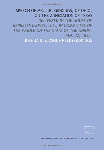 Stock image for Speech of Mr. J.R. Giddings, of Ohio, on the annexation of Texas: Delivered in the House of Representatives, U.S., in Committee of the Whole on the State of the Union, Jan. 22, 1845. for sale by Revaluation Books