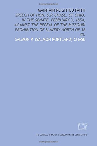 Imagen de archivo de Maintain plighted faith: speech of Hon. S.P. Chase, of Ohio, in the Senate, February 3, 1854, against the repeal of the Missouri prohibition of slavery north of 36 30. a la venta por Revaluation Books