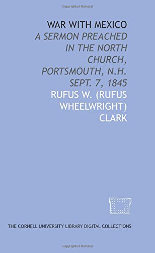 Stock image for War with Mexico: a sermon preached in the North Church, Portsmouth, N.H. Sept. 7, 1845 for sale by Revaluation Books