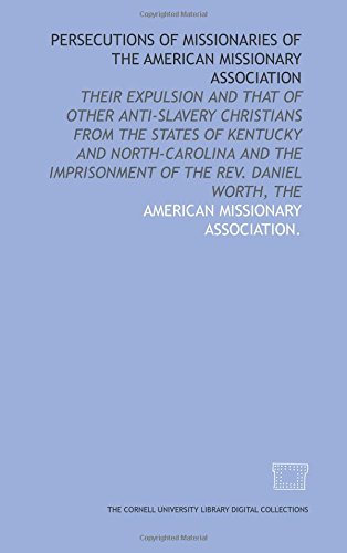 Stock image for Persecutions of missionaries of the American Missionary Association: their expulsion and that of other anti-slavery Christians from the states of Kentucky . imprisonment of the Rev. Daniel Worth, The for sale by Revaluation Books