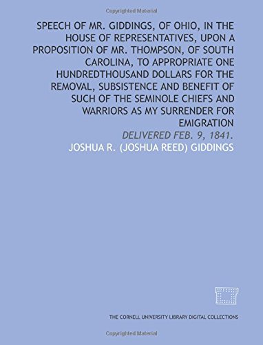 Beispielbild fr Speech of Mr. Giddings, of Ohio, in the House of Representatives, upon a proposition of Mr. Thompson, of South Carolina, to appropriate one hundredthousand . and warriors as my: delivered Feb. 9, 1841. zum Verkauf von Revaluation Books