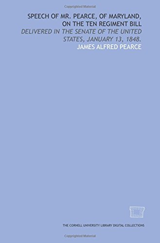 Imagen de archivo de Speech of Mr. Pearce, of Maryland, on the Ten Regiment Bill: delivered in the Senate of the United States, January 13, 1848. a la venta por Revaluation Books