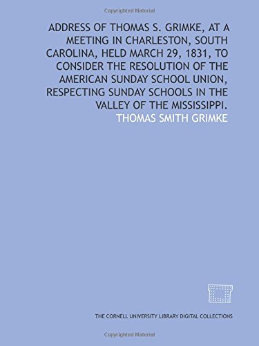 Stock image for Address of Thomas S. Grimke, at a meeting in Charleston, South Carolina, held March 29, 1831, to consider the resolution of the American Sunday School . schools in the valley of the Mississippi. for sale by Revaluation Books