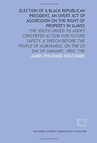 Imagen de archivo de Election of a Black Republican president, an overt act of aggression on the right of property in slaves: the South urged to adopt concerted action for . on the 2d day of January, 1860, The a la venta por Revaluation Books