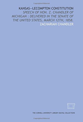 9781429747363: Kansas--Lecompton constitution: speech of Hon. Z. Chandler of Michigan : delivered in the Senate of the United States, March 12th, 1858.