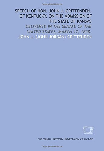 Imagen de archivo de Speech of Hon. John J. Crittenden, of Kentucky, on the admission of the state of Kansas: delivered in the Senate of the United States, March 17, 1858. a la venta por Revaluation Books