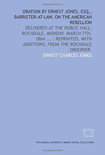 Stock image for Oration by Ernest Jones, Esq., barrister-at-law, on the American rebellion: delivered at the public hall, Rochdale, Monday, March 7th, 1864 . : reprinted, with additions, from the Rochdale Observer. for sale by Revaluation Books