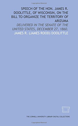 Stock image for Speech of the Hon. James R. Doolittle, of Wisconsin, on the bill to organize the territory of Arizuma: delivered in the Senate of the United States, December 27, 1860. for sale by Revaluation Books