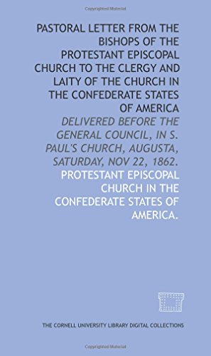 Stock image for Pastoral letter from the bishops of the Protestant Episcopal Church to the clergy and laity of the church in the Confederate States of America: delivered . Church, Augusta, Saturday, Nov 22, 1862. for sale by Revaluation Books