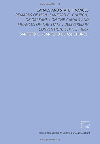 9781429748162: Canals and state finances: remarks of Hon. Sanford E. Church, of Orleans : on the canals and finances of the state : delivered in Convention, Sept. 3, 1867