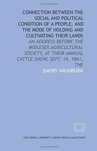 Imagen de archivo de Connection between the social and political condition of a people, and the mode of holding and cultivating their lands: an address before the Midlesex . annual cattle show, Sept. 19, 1861, The a la venta por Revaluation Books