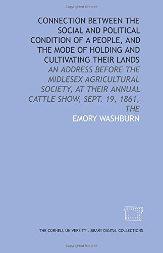 Stock image for Connection between the social and political condition of a people, and the mode of holding and cultivating their lands: an address before the Midlesex . annual cattle show, Sept. 19, 1861, The for sale by Revaluation Books