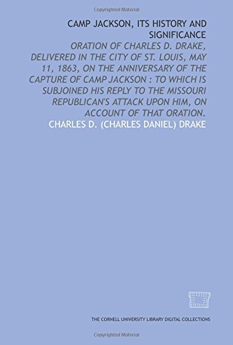 Beispielbild fr Camp Jackson, its history and significance: oration of Charles D. Drake, delivered in the city of St. Louis, May 11, 1863, on the anniversary of the capture . attack upon him, on account of that oration. zum Verkauf von Revaluation Books