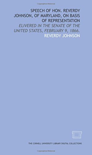 Stock image for Speech of Hon. Reverdy Johnson, of Maryland, on basis of representation: elivered in the Senate of the United States, February 9, 1866. for sale by Revaluation Books